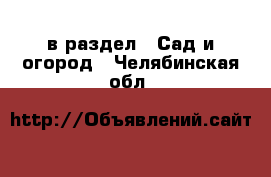  в раздел : Сад и огород . Челябинская обл.